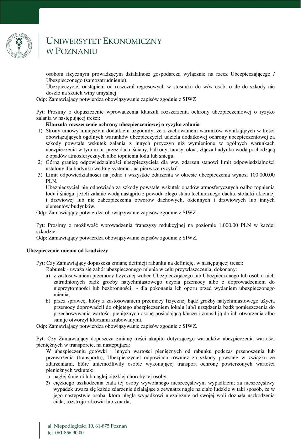 Odp: Zamawiający potwierdza obowiązywanie zapisów zgodnie z SIWZ Pyt: Prosimy o dopuszczenie wprowadzenia klauzuli rozszerzenia ochrony ubezpieczeniowej o ryzyko zalania w następującej treści: