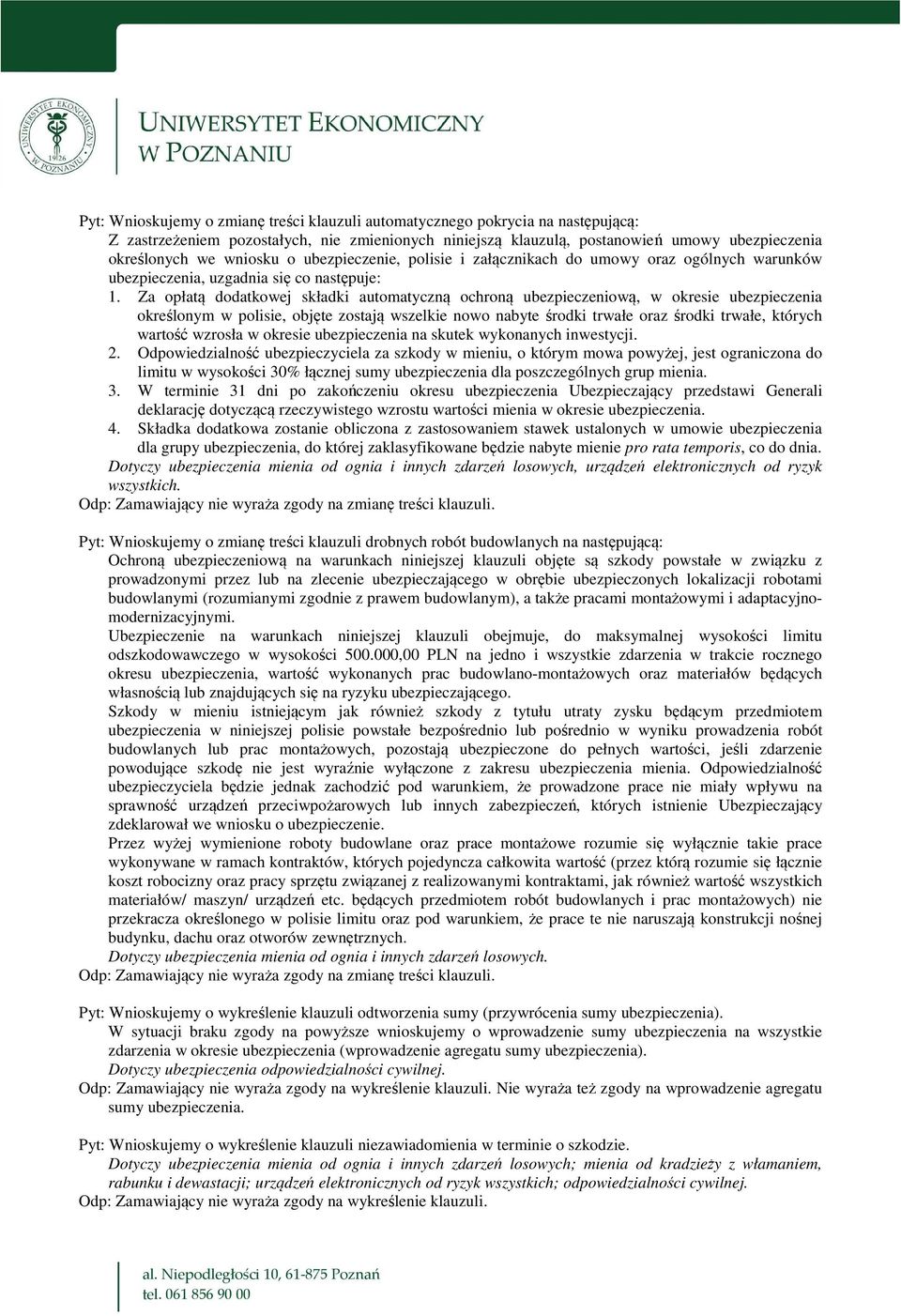 Za opłatą dodatkowej składki automatyczną ochroną ubezpieczeniową, w okresie ubezpieczenia określonym w polisie, objęte zostają wszelkie nowo nabyte środki trwałe oraz środki trwałe, których wartość