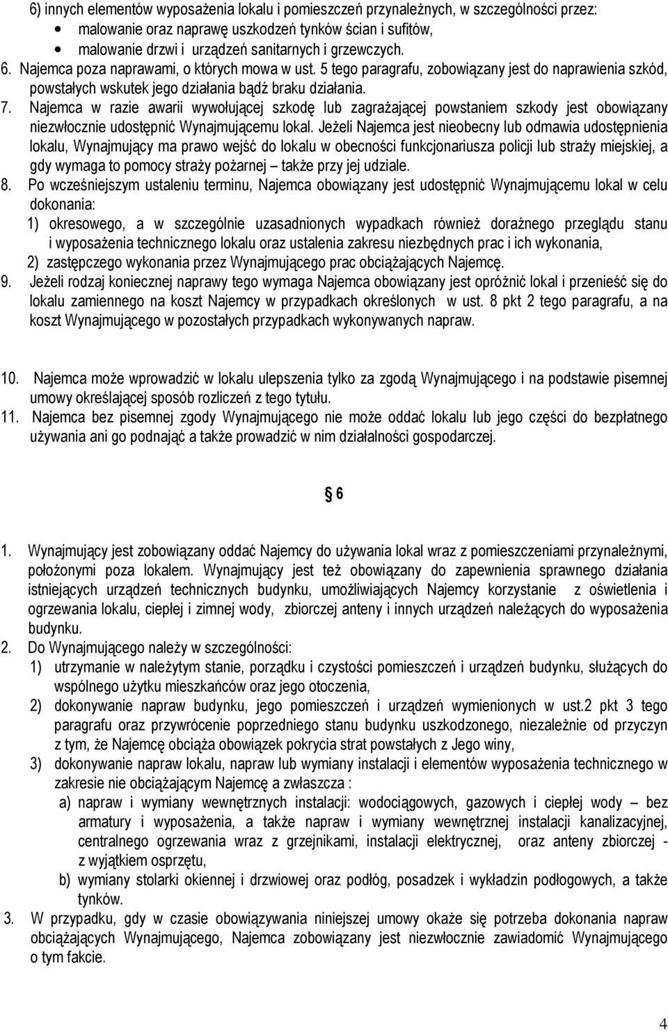 Najemca w razie awarii wywołującej szkodę lub zagrażającej powstaniem szkody jest obowiązany niezwłocznie udostępnić Wynajmującemu lokal.