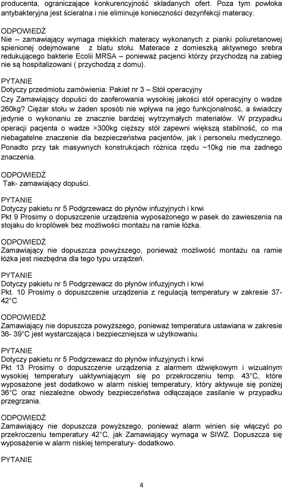 Materace z domieszką aktywnego srebra redukującego bakterie Ecolii MRSA ponieważ pacjenci którzy przychodzą na zabieg nie są hospitalizowani ( przychodzą z domu).