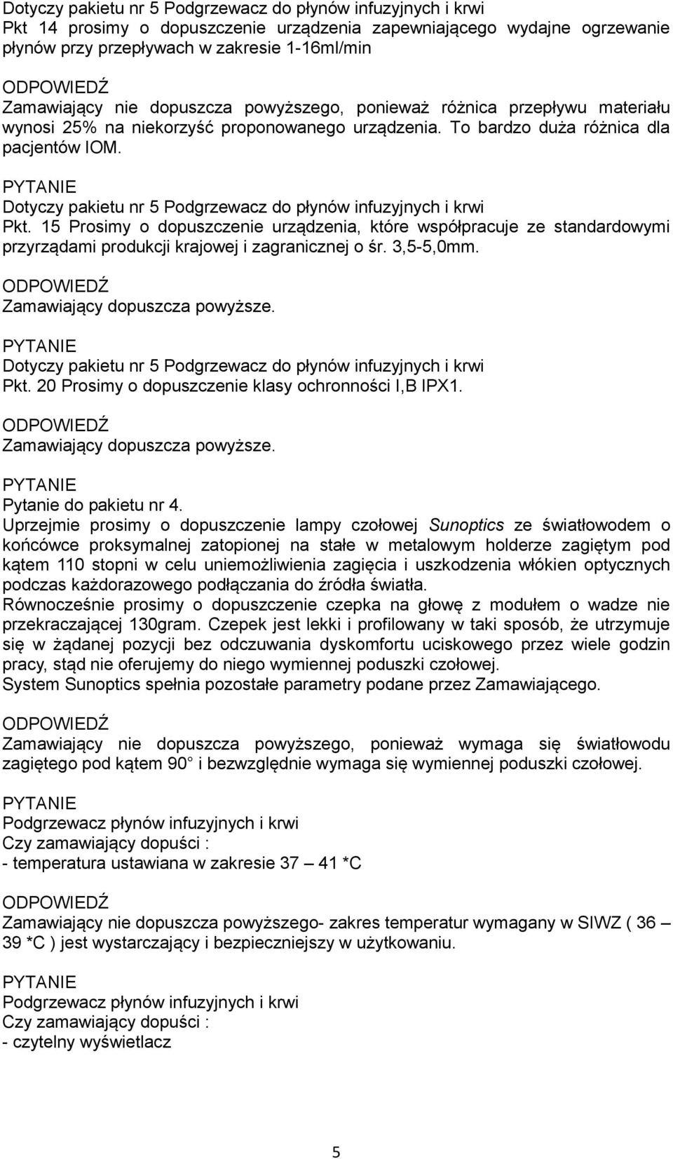 15 Prosimy o dopuszczenie urządzenia, które współpracuje ze standardowymi przyrządami produkcji krajowej i zagranicznej o śr. 3,5-5,0mm. Pkt. 20 Prosimy o dopuszczenie klasy ochronności I,B IPX1.