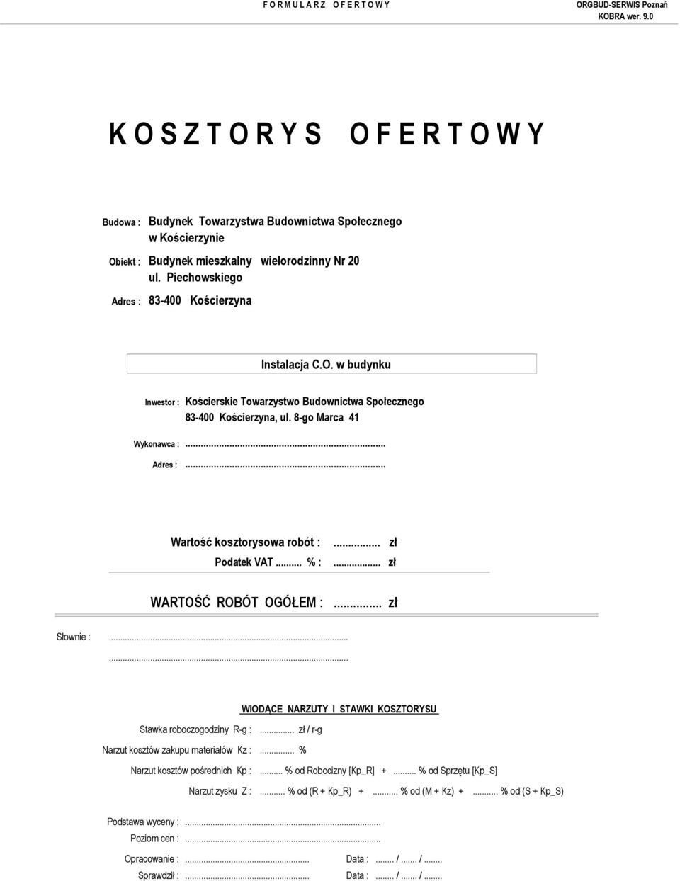 .. % :... zł... zł WARTOŚĆ ROBÓT OGÓŁEM :... zł Słownie :...... WIODĄCE NARZUTY I STAWKI KOSZTORYSU Stawka roboczogodziny R-g :... zł / r-g Narzut kosztów zakupu materiałów Kz :.