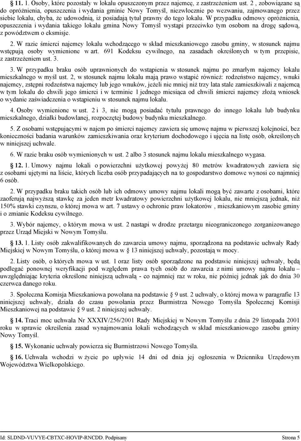 W przypadku odmowy opróżnienia, opuszczenia i wydania takiego lokalu gmina Nowy Tomyśl wystąpi przeciwko tym osobom na drogę sądową, z powództwem o eksmisje. 2.