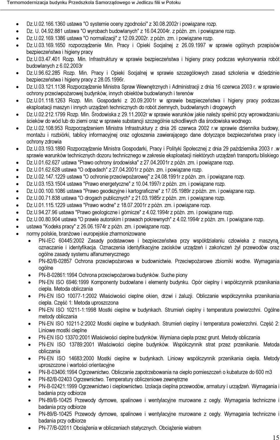 U.03.47.401 Rozp. Min. Infrastruktury w sprawie bezpieczeństwa i higieny pracy podczas wykonywania robót budowlanych z 6.02.2003r Dz.U.96.62.285 Rozp. Min. Pracy i Opieki Socjalnej w sprawie szczegółowych zasad szkolenia w dziedzinie bezpieczeństwa i higieny pracy z 28.