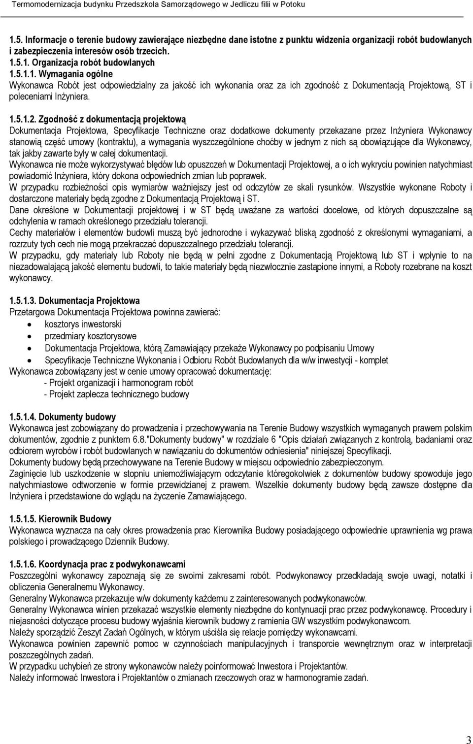 Zgodność z dokumentacją projektową Dokumentacja Projektowa, Specyfikacje Techniczne oraz dodatkowe dokumenty przekazane przez Inżyniera Wykonawcy stanowią część umowy (kontraktu), a wymagania