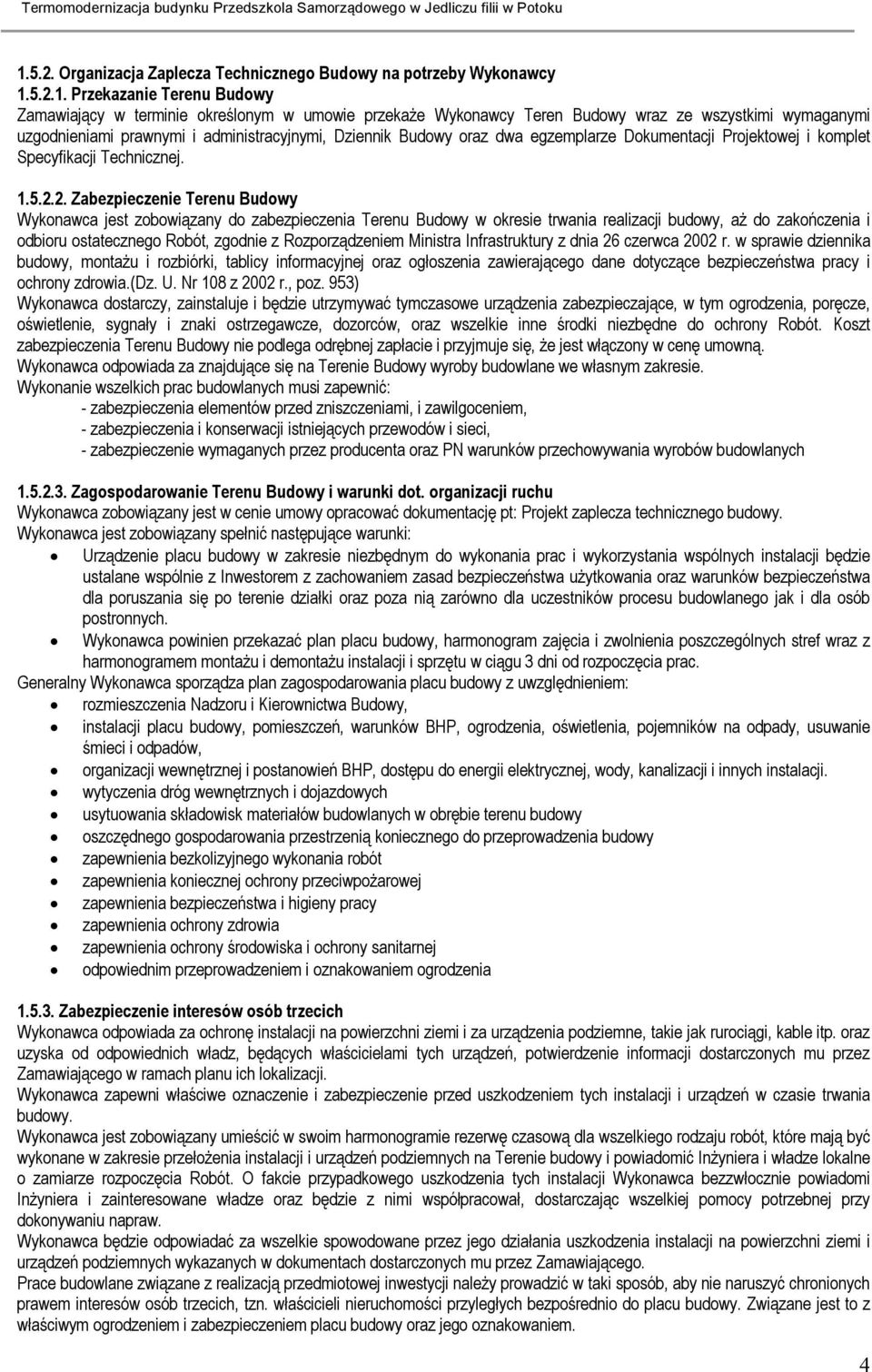 2. Zabezpieczenie Terenu Budowy Wykonawca jest zobowiązany do zabezpieczenia Terenu Budowy w okresie trwania realizacji budowy, aż do zakończenia i odbioru ostatecznego Robót, zgodnie z