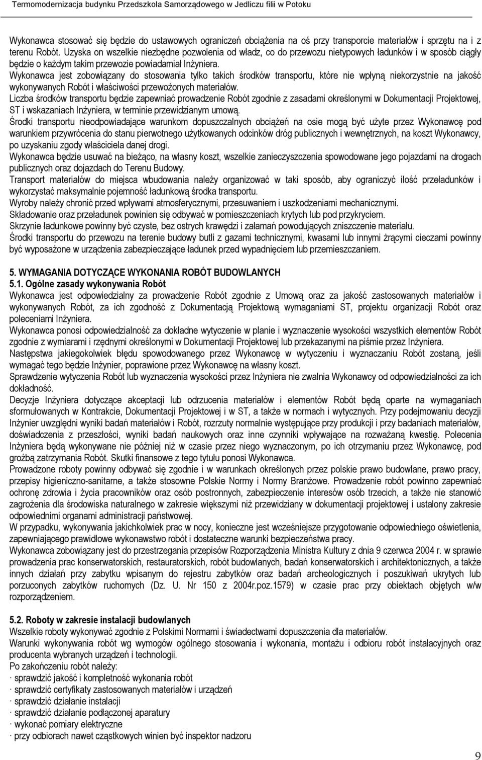 Wykonawca jest zobowiązany do stosowania tylko takich środków transportu, które nie wpłyną niekorzystnie na jakość wykonywanych Robót i właściwości przewożonych materiałów.