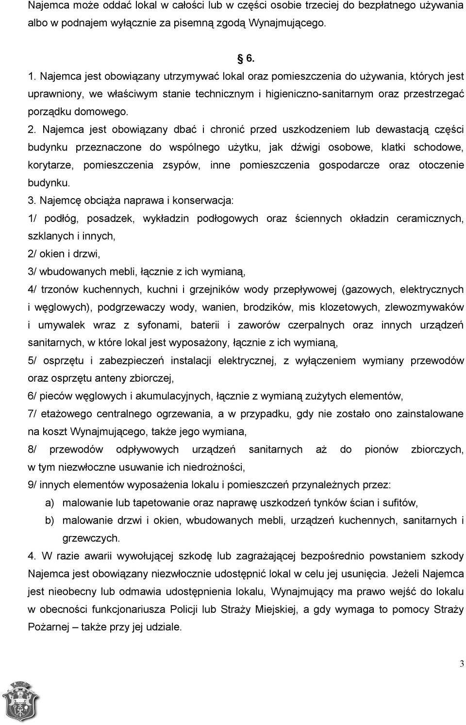 Najemca jest obowiązany dbać i chronić przed uszkodzeniem lub dewastacją części budynku przeznaczone do wspólnego użytku, jak dźwigi osobowe, klatki schodowe, korytarze, pomieszczenia zsypów, inne