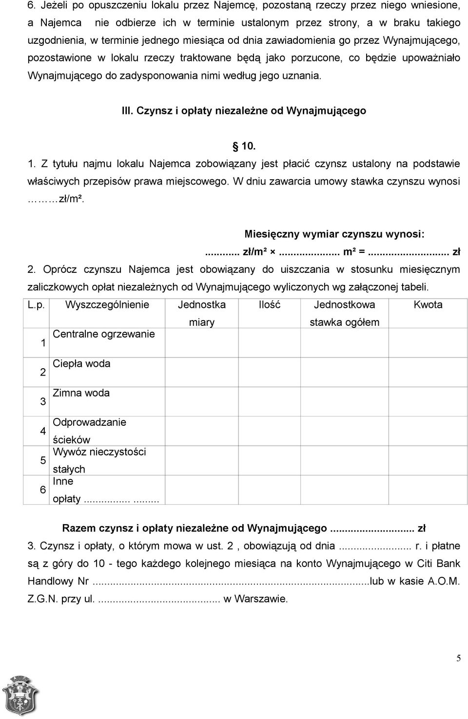 Czynsz i opłaty niezależne od Wynajmującego 10. 1. Z tytułu najmu lokalu Najemca zobowiązany jest płacić czynsz ustalony na podstawie właściwych przepisów prawa miejscowego.