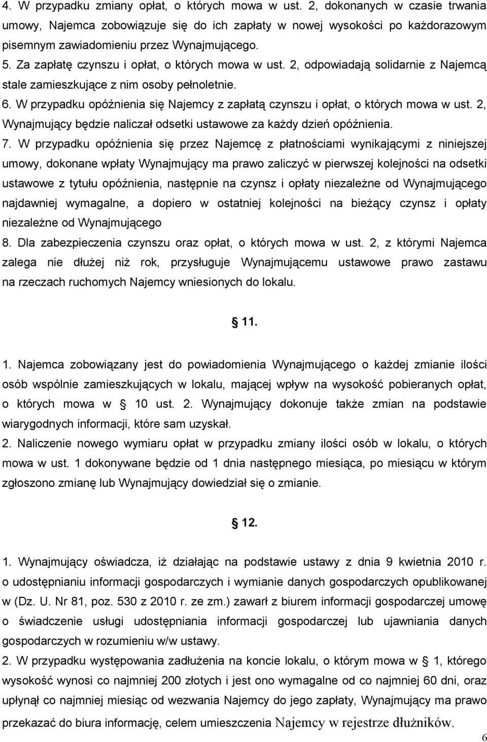 Za zapłatę czynszu i opłat, o których mowa w ust. 2, odpowiadają solidarnie z Najemcą stale zamieszkujące z nim osoby pełnoletnie. 6.