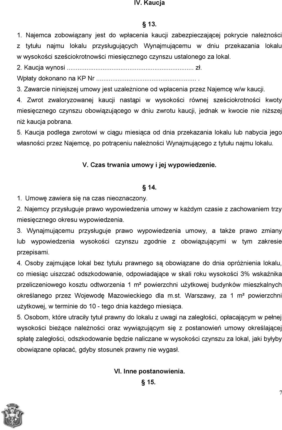 miesięcznego czynszu ustalonego za lokal. 2. Kaucja wynosi... zł. Wpłaty dokonano na KP Nr.... 3. Zawarcie niniejszej umowy jest uzależnione od wpłacenia przez Najemcę w/w kaucji. 4.