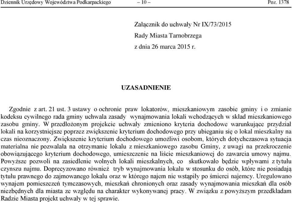 W przedłożonym projekcie uchwały zmieniono kryteria dochodowe warunkujące przydział lokali na korzystniejsze poprzez zwiększenie kryterium dochodowego przy ubieganiu się o lokal mieszkalny na czas