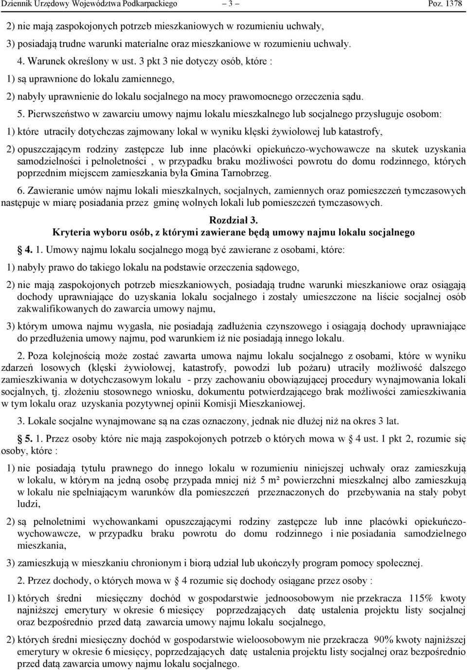 3 pkt 3 nie dotyczy osób, które : 1) są uprawnione do lokalu zamiennego, 2) nabyły uprawnienie do lokalu socjalnego na mocy prawomocnego orzeczenia sądu. 5.