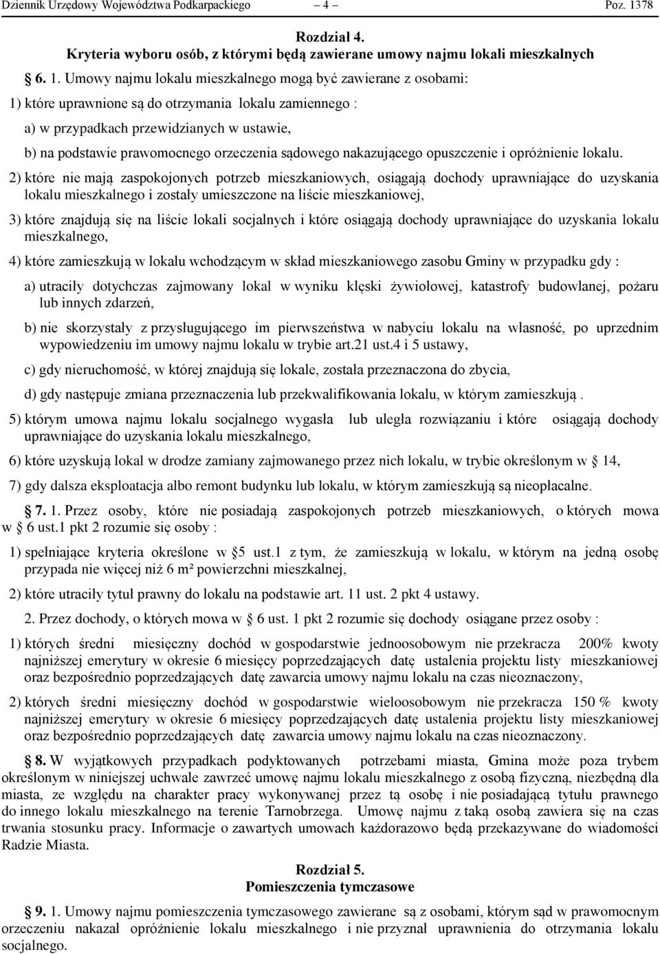 Umowy najmu lokalu mieszkalnego mogą być zawierane z osobami: 1) które uprawnione są do otrzymania lokalu zamiennego : a) w przypadkach przewidzianych w ustawie, b) na podstawie prawomocnego