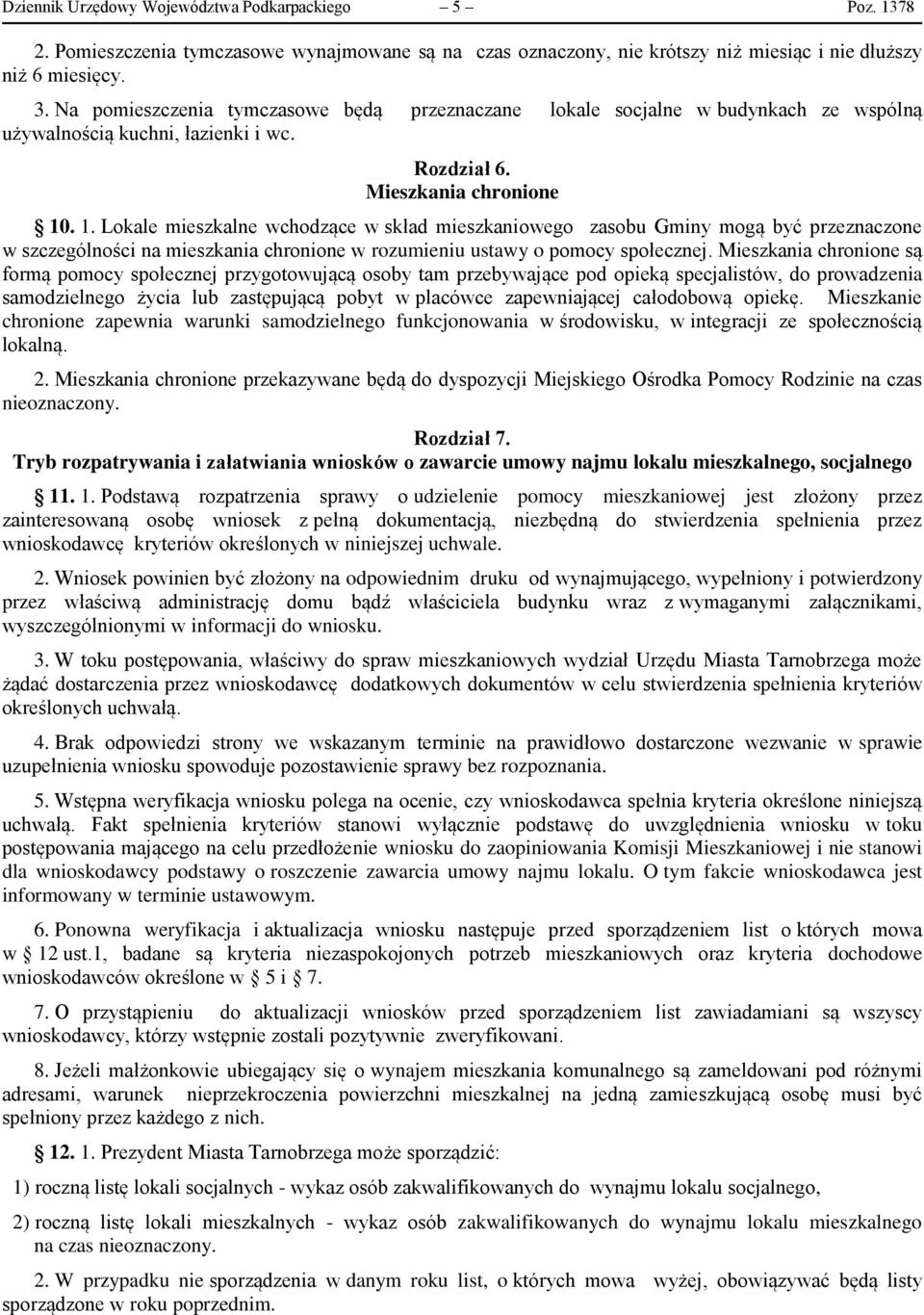 . 1. Lokale mieszkalne wchodzące w skład mieszkaniowego zasobu Gminy mogą być przeznaczone w szczególności na mieszkania chronione w rozumieniu ustawy o pomocy społecznej.