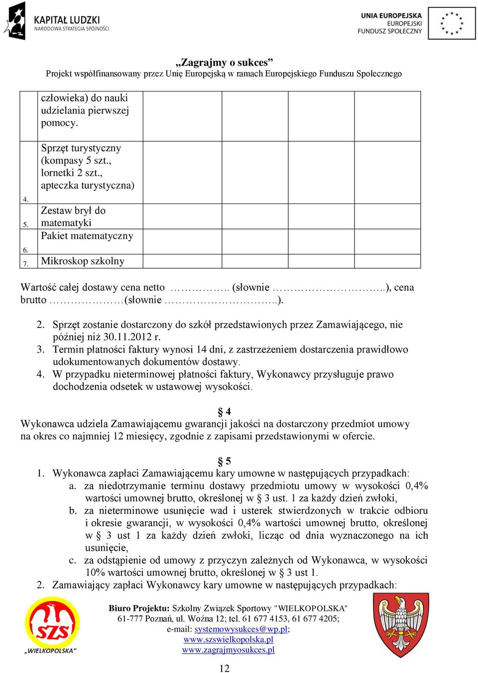 .11.2012 r. 3. Termin płatności faktury wynosi 14 dni, z zastrzeżeniem dostarczenia prawidłowo udokumentowanych dokumentów dostawy. 4.