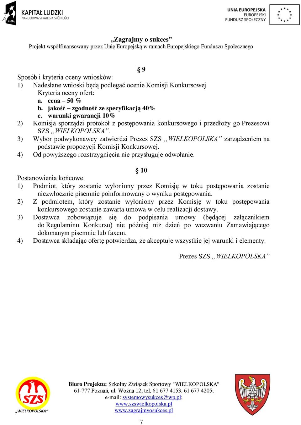 3) Wybór podwykonawcy zatwierdzi Prezes SZS WIELKOPOLSKA zarządzeniem na podstawie propozycji Komisji Konkursowej. 4) Od powyższego rozstrzygnięcia nie przysługuje odwołanie.