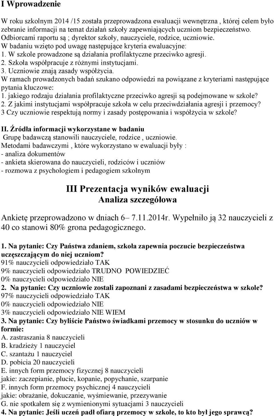 W szkole prowadzone są działania profilaktyczne przeciwko agresji. 2. Szkoła współpracuje z różnymi instytucjami. 3. Uczniowie znają zasady współżycia.