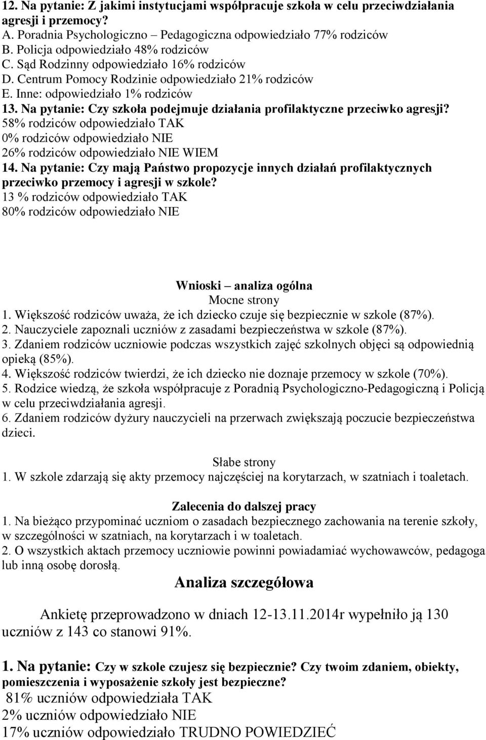 Na pytanie: Czy szkoła podejmuje działania profilaktyczne przeciwko agresji? 58% rodziców odpowiedziało TAK 0% rodziców odpowiedziało NIE 26% rodziców odpowiedziało NIE WIEM 14.