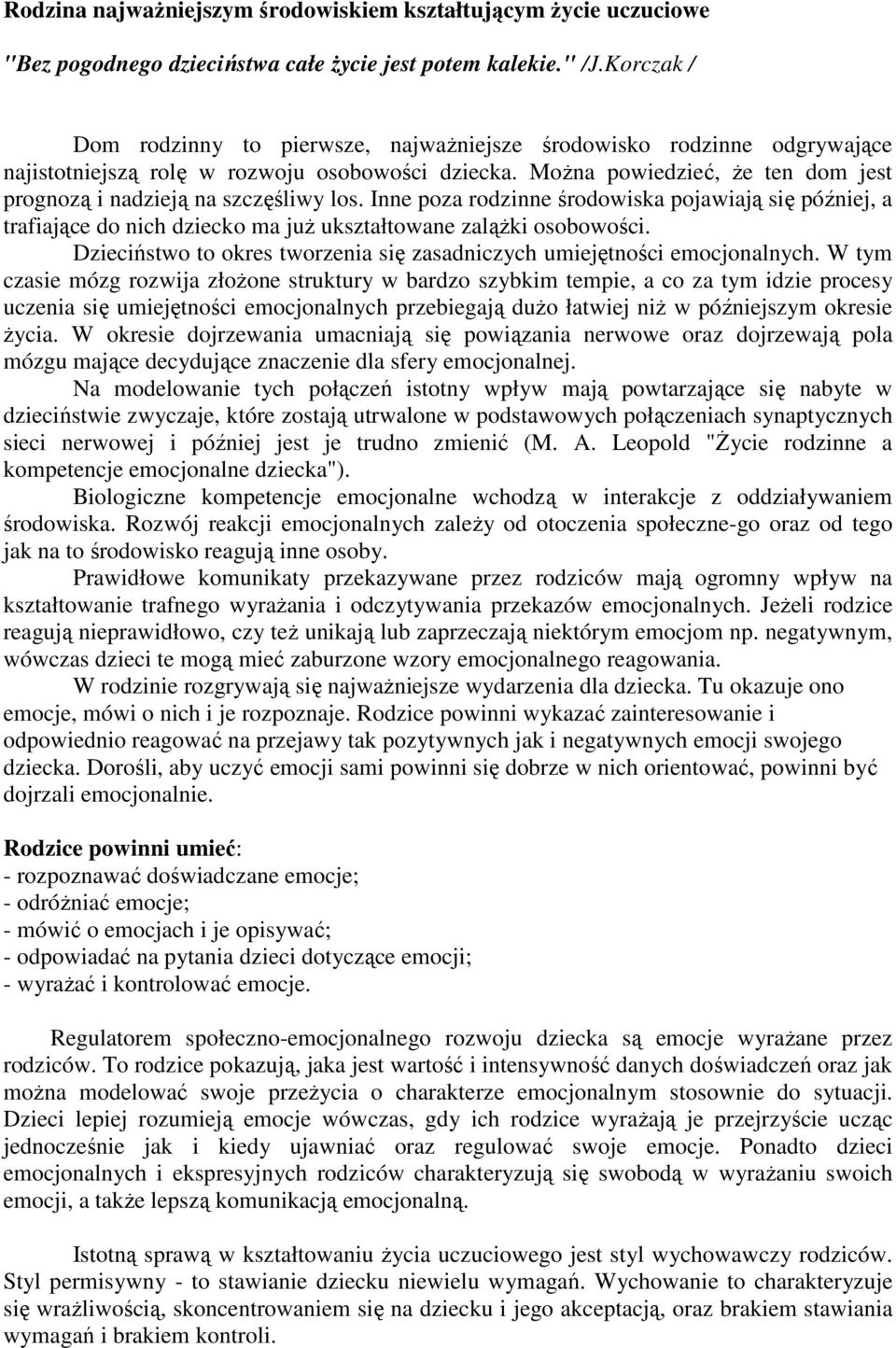 MoŜna powiedzieć, Ŝe ten dom jest prognozą i nadzieją na szczęśliwy los. Inne poza rodzinne środowiska pojawiają się później, a trafiające do nich dziecko ma juŝ ukształtowane zaląŝki osobowości.