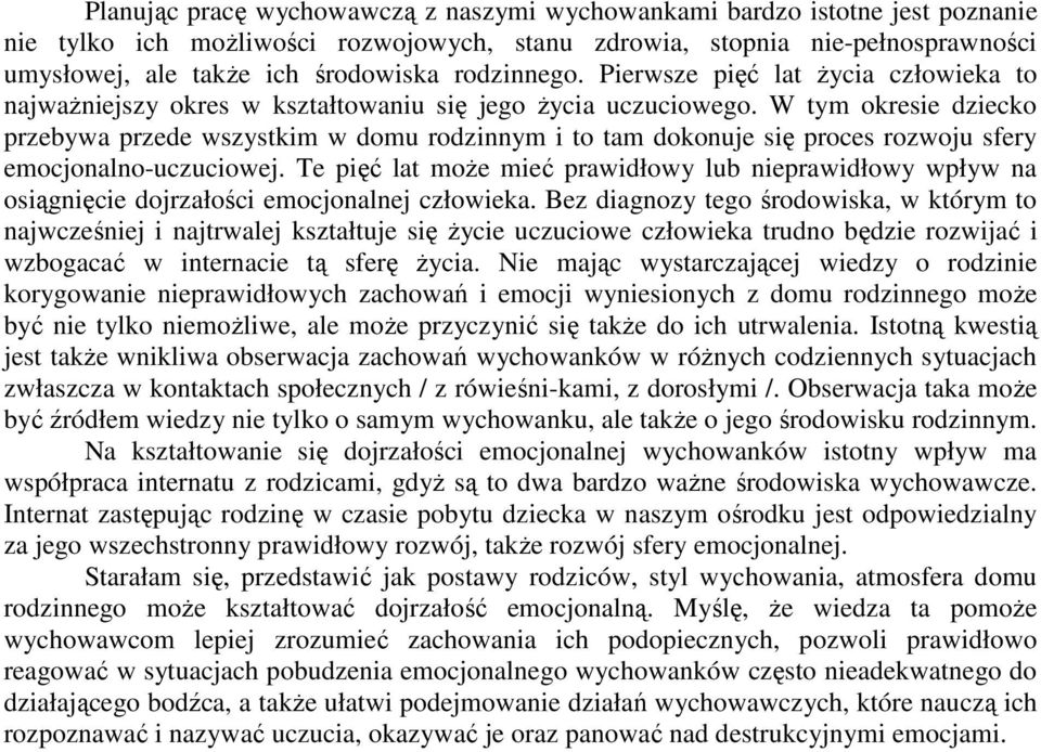 W tym okresie dziecko przebywa przede wszystkim w domu rodzinnym i to tam dokonuje się proces rozwoju sfery emocjonalno-uczuciowej.