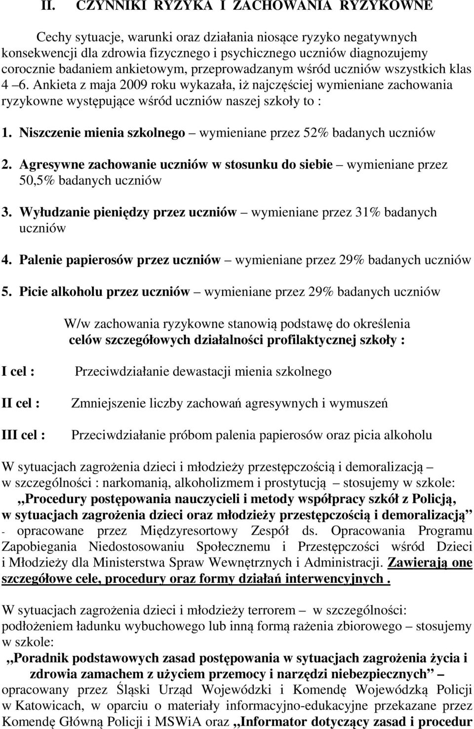 Niszczenie mienia szkolnego wymieniane przez 52% badanych uczniów 2. Agresywne zachowanie uczniów w stosunku do siebie wymieniane przez 50,5% badanych uczniów 3.