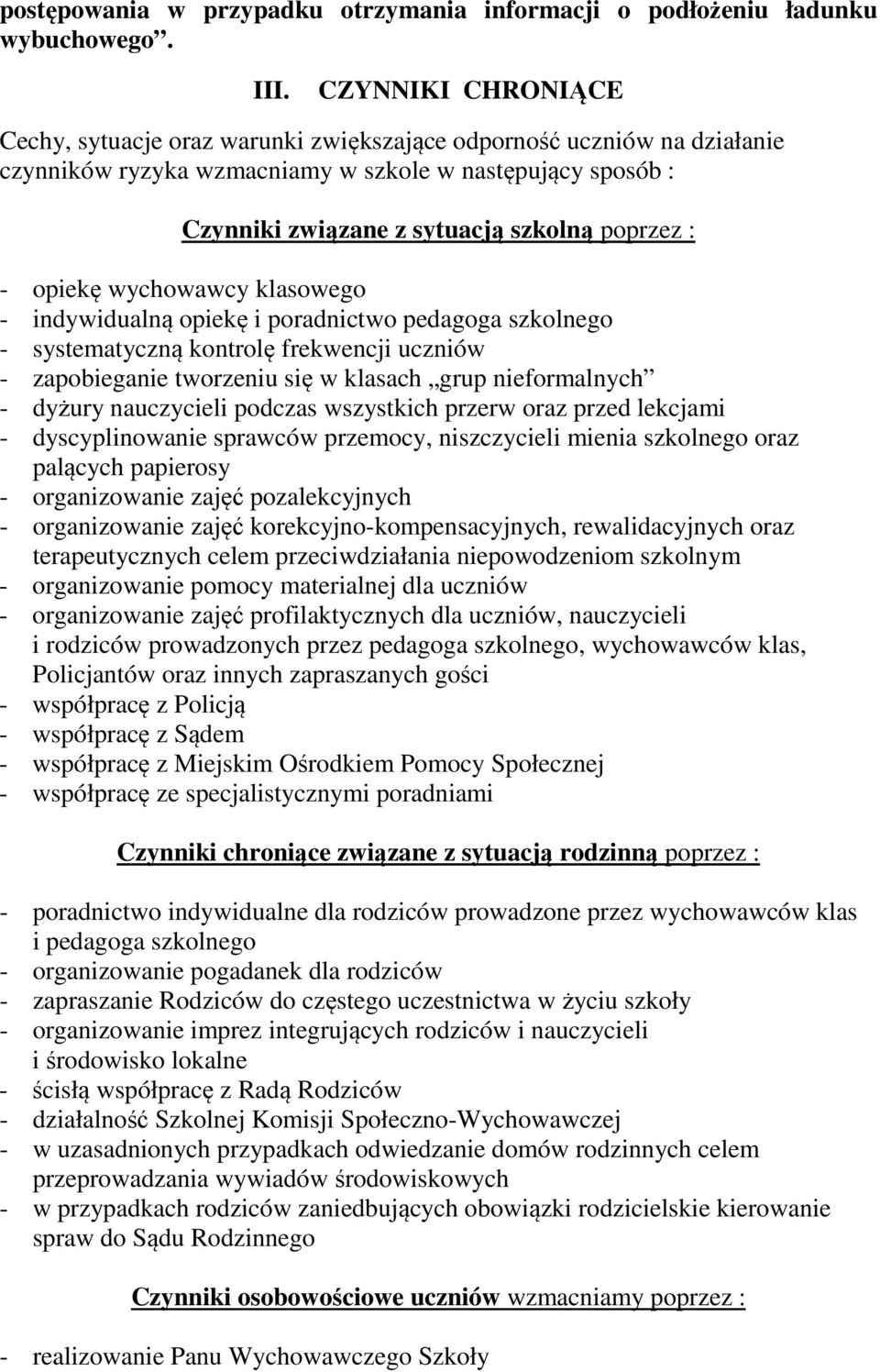 - opiekę wychowawcy klasowego - indywidualną opiekę i poradnictwo pedagoga szkolnego - systematyczną kontrolę frekwencji uczniów - zapobieganie tworzeniu się w klasach grup nieformalnych - dyżury