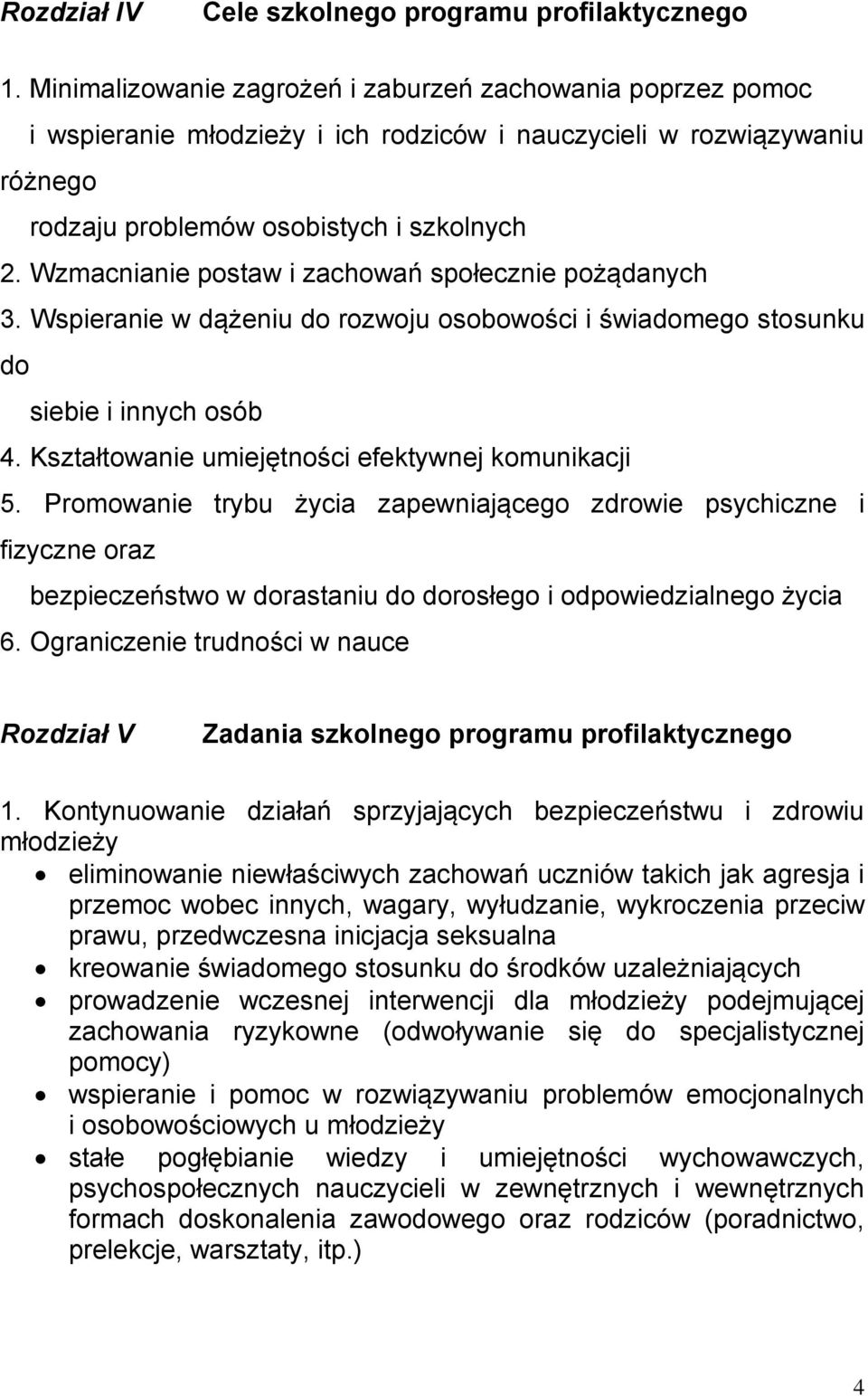 Wzmacnianie postaw i zachowań społecznie pożądanych 3. Wspieranie w dążeniu do rozwoju osobowości i świadomego stosunku do siebie i innych osób 4. Kształtowanie umiejętności efektywnej komunikacji 5.