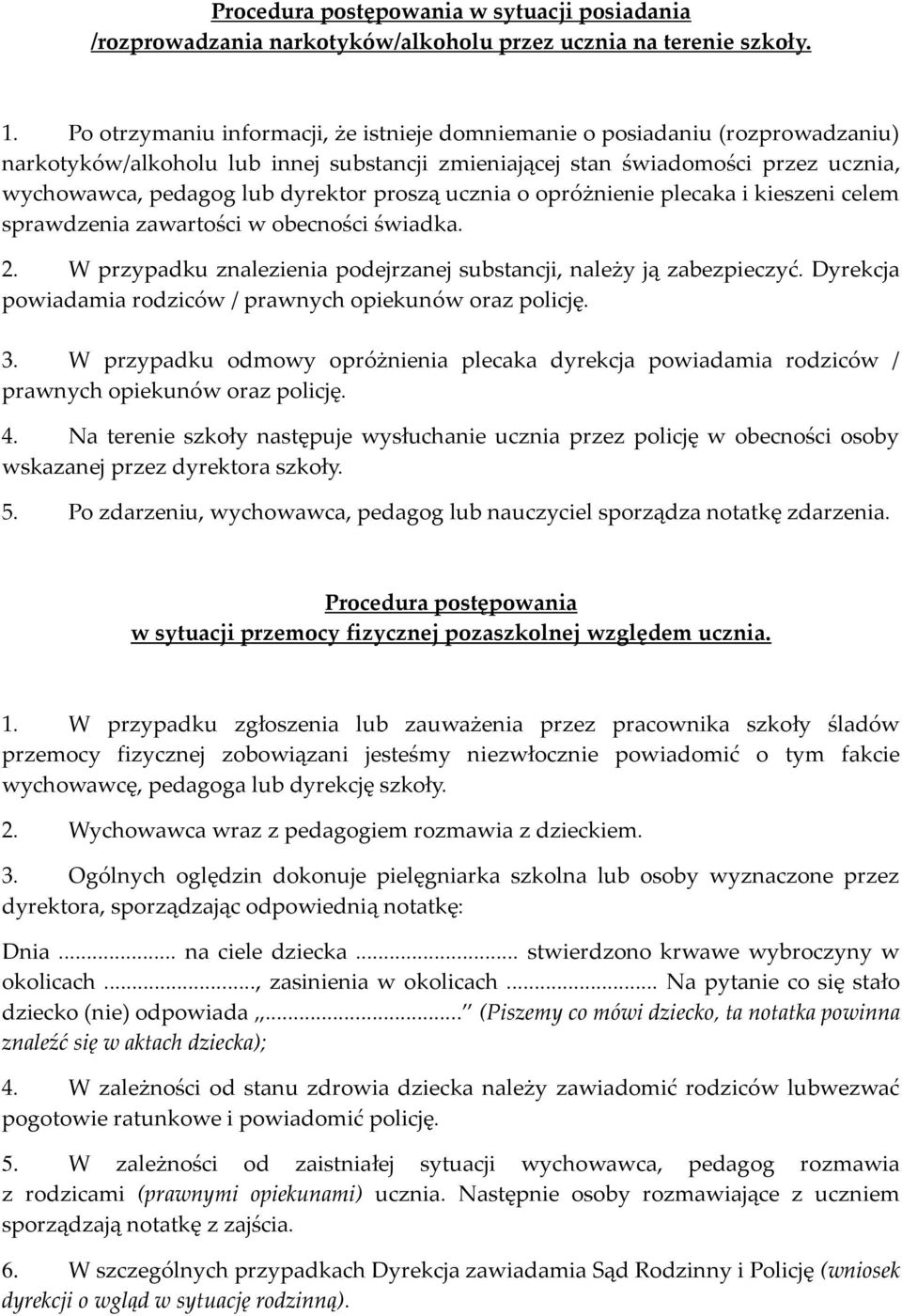 proszą ucznia o opróżnienie plecaka i kieszeni celem sprawdzenia zawartości w obecności świadka. 2. W przypadku znalezienia podejrzanej substancji, należy ją zabezpieczyć.