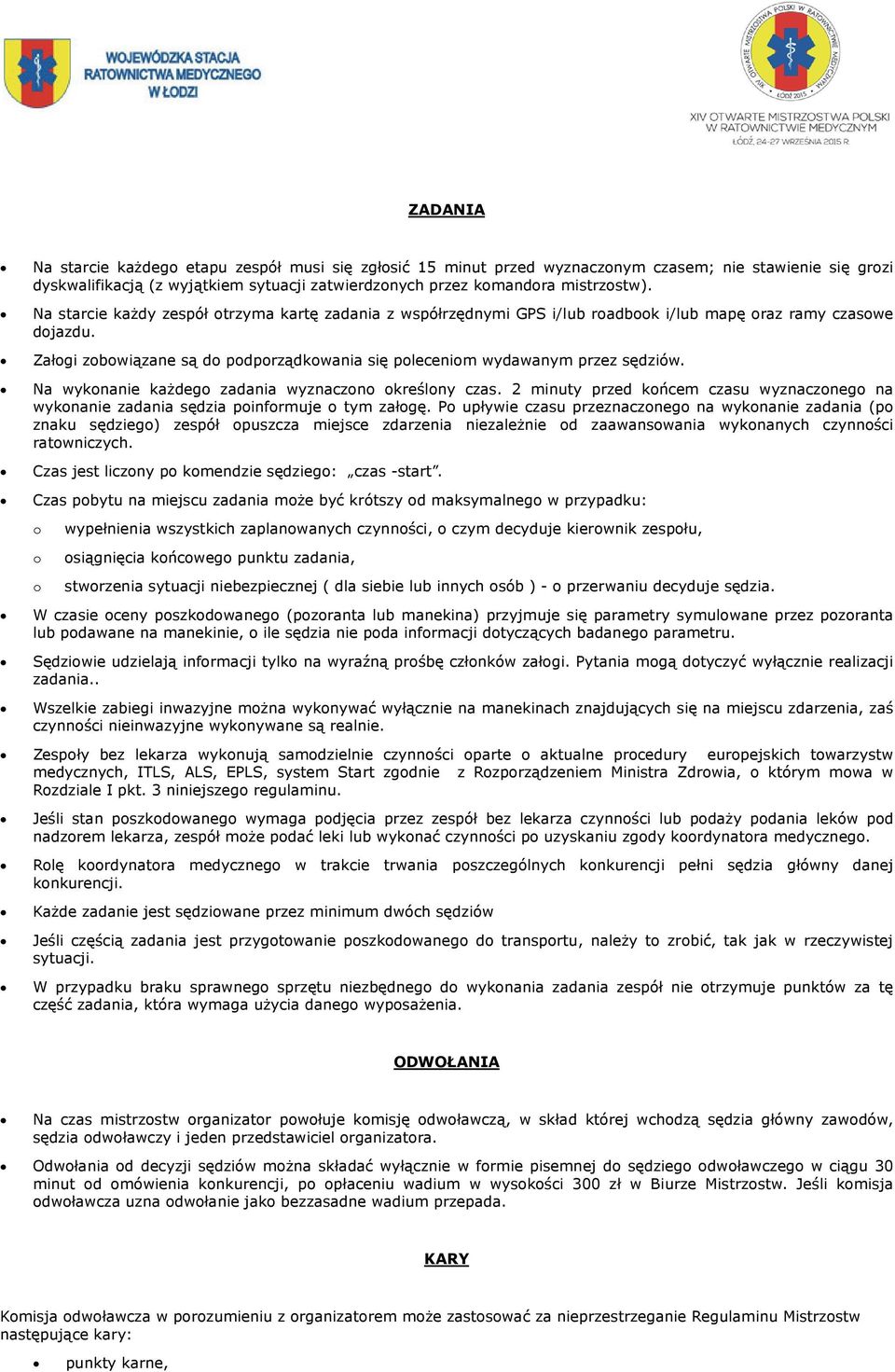 Na wykonanie każdego zadania wyznaczono określony czas. 2 minuty przed końcem czasu wyznaczonego na wykonanie zadania sędzia poinformuje o tym załogę.