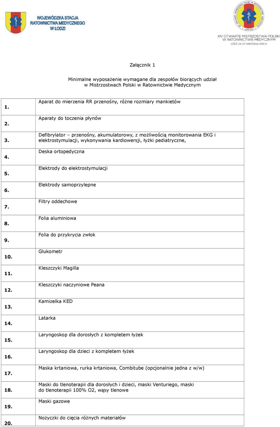 kardiowersji, łyżki pediatryczne, Deska ortopedyczna Elektrody do elektrostymulacji Elektrody samoprzylepne Filtry oddechowe Folia aluminiowa Folia do przykrycia zwłok Glukometr Kleszczyki Magilla