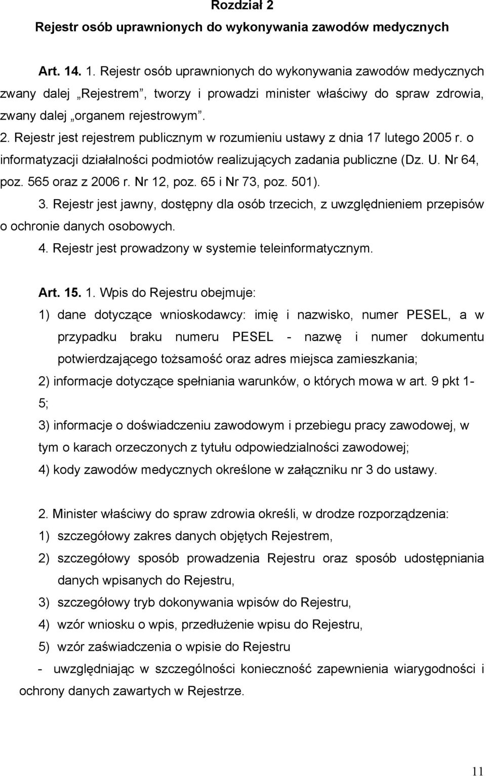 Rejestr jest rejestrem publicznym w rozumieniu ustawy z dnia 17 lutego 2005 r. o informatyzacji działalności podmiotów realizujących zadania publiczne (Dz. U. Nr 64, poz. 565 oraz z 2006 r.