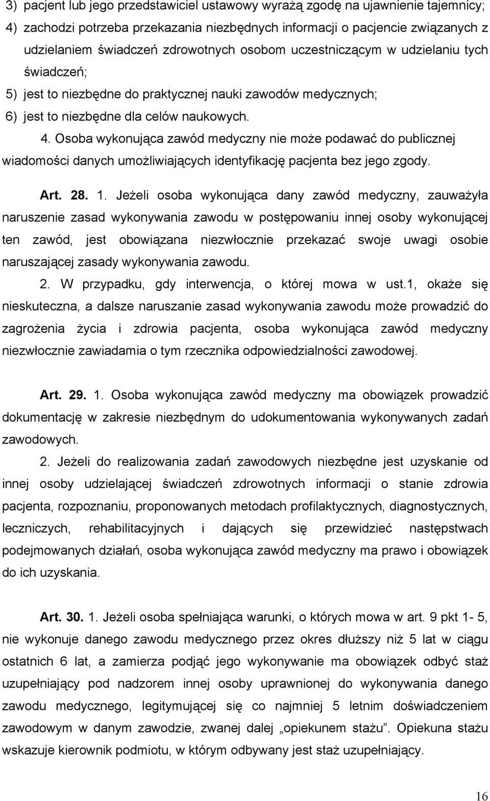 Osoba wykonująca zawód medyczny nie może podawać do publicznej wiadomości danych umożliwiających identyfikację pacjenta bez jego zgody. Art. 28. 1.