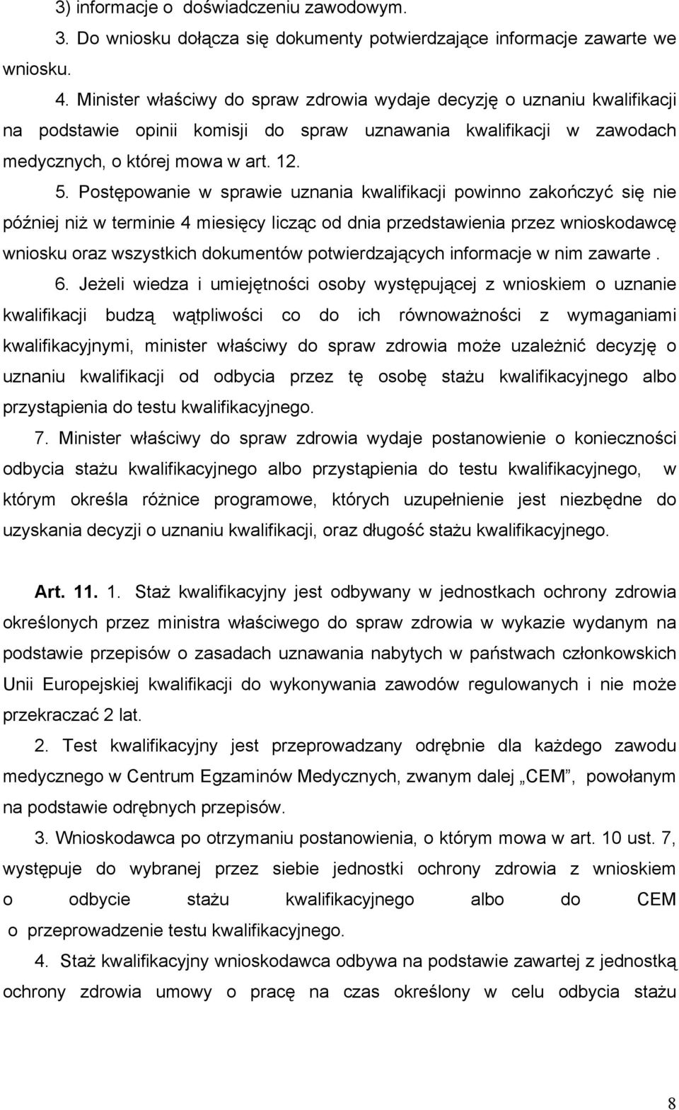 Postępowanie w sprawie uznania kwalifikacji powinno zakończyć się nie później niż w terminie 4 miesięcy licząc od dnia przedstawienia przez wnioskodawcę wniosku oraz wszystkich dokumentów