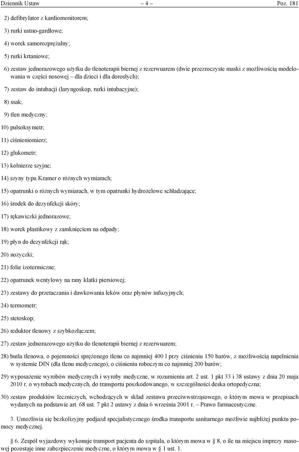 maski z możliwością modelowania w części nosowej dla dzieci i dla dorosłych); 7) zestaw do intubacji (laryngoskop, rurki intubacyjne); 8) ssak; 9) tlen medyczny; 10) pulsoksymetr; 11) ciśnieniomierz;