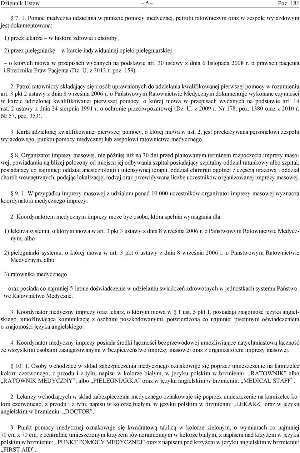 Pomoc medyczna udzielana w punkcie pomocy medycznej, patrolu ratowniczym oraz w zespole wyjazdowym jest dokumentowana: 1) przez lekarza w historii zdrowia i choroby, 2) przez pielęgniarkę w karcie