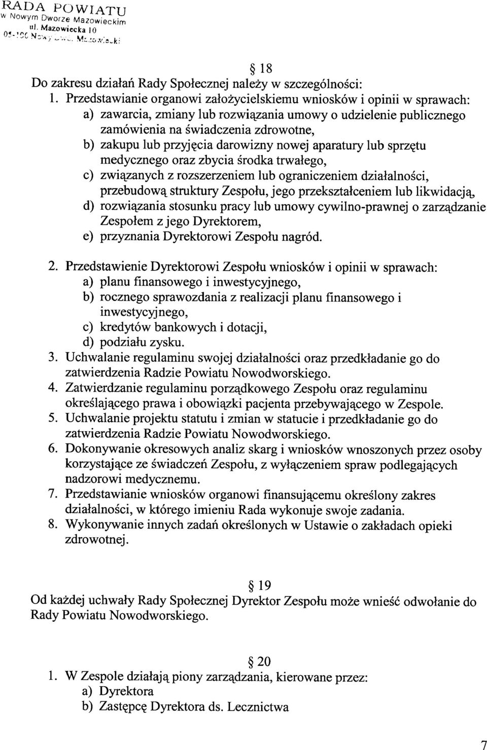 darowizny nowej aparatury lub sprzętu medycznego oraz zbycia środka trwałego, c) związanych z rozszerzeniem lub ograniczeniem działalności, przebudową struktury Zespołu, jego przekształceniem lub