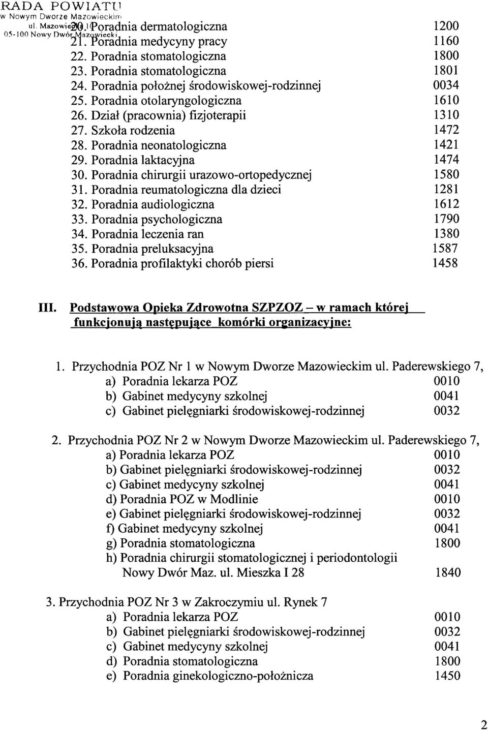 Poradnia chirurgii urazowo-ortopedycznej 31. Poradnia reumatologiczna dla dzieci 32. Poradnia audiologiczna 33. Poradnia psychologiczna 34. Poradnia leczenia ran 35. Poradnia preluksacyjna 36.