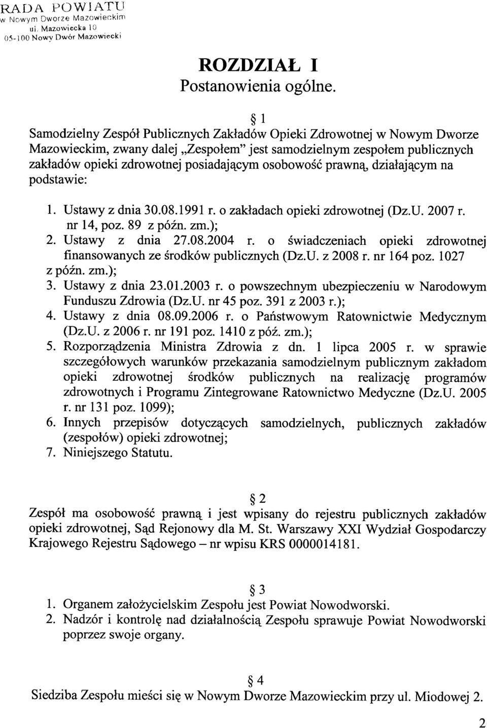 prawną, działającym na podstawie: 1. Ustawy z dnia 30.08.1991 r. o zakładach opieki zdrowotnej (Dz.U. 2007 r. nr 14, poz. 89 z późno zm.); 2. Ustawy z dnia 27.08.2004 r.