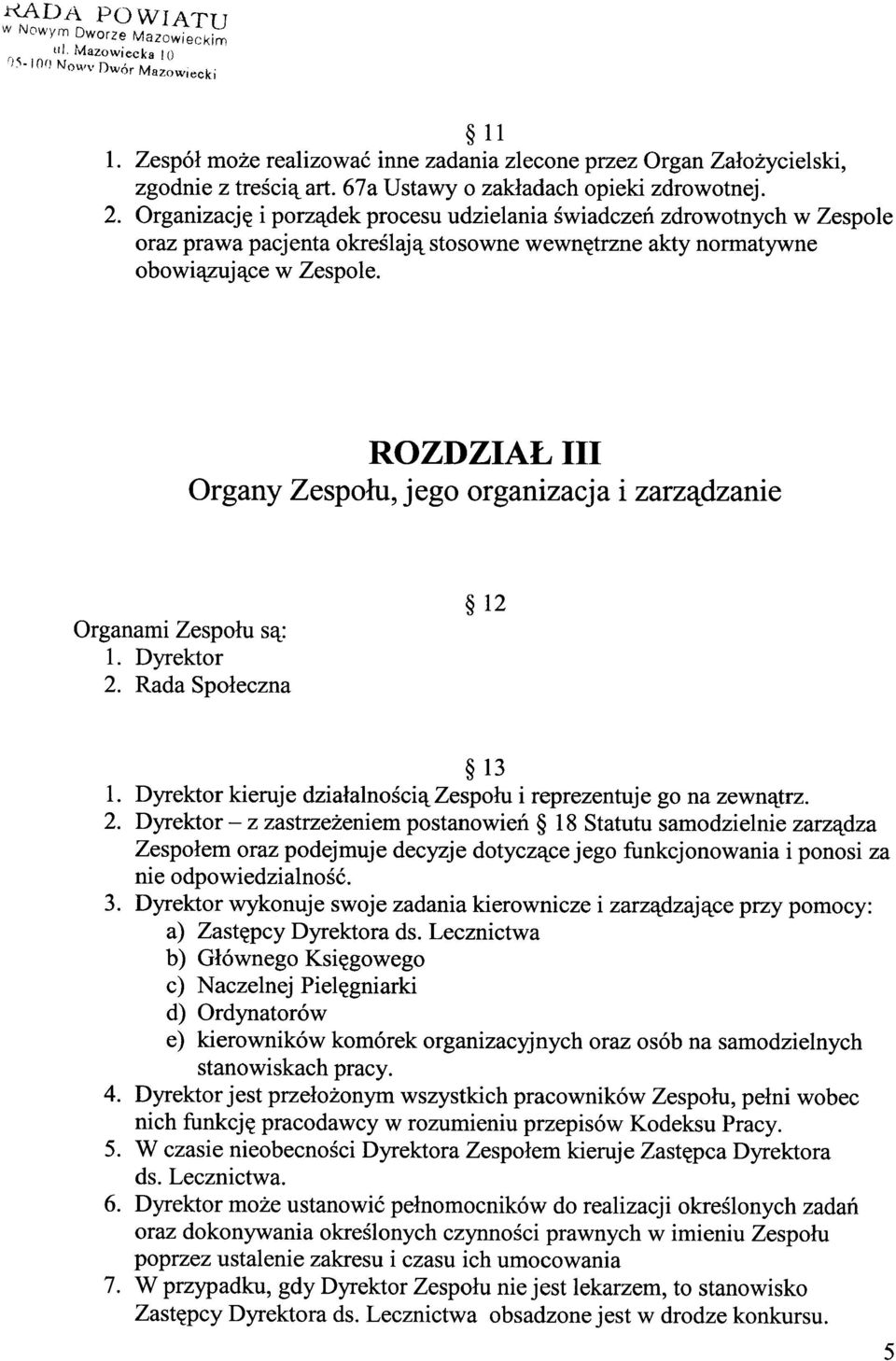 Organizację i porządek procesu udzielania świadczeń zdrowotnych w Zespole oraz prawa pacjenta określają stosowne wewnętrzne akty normatywne obowiązujące w Zespole.