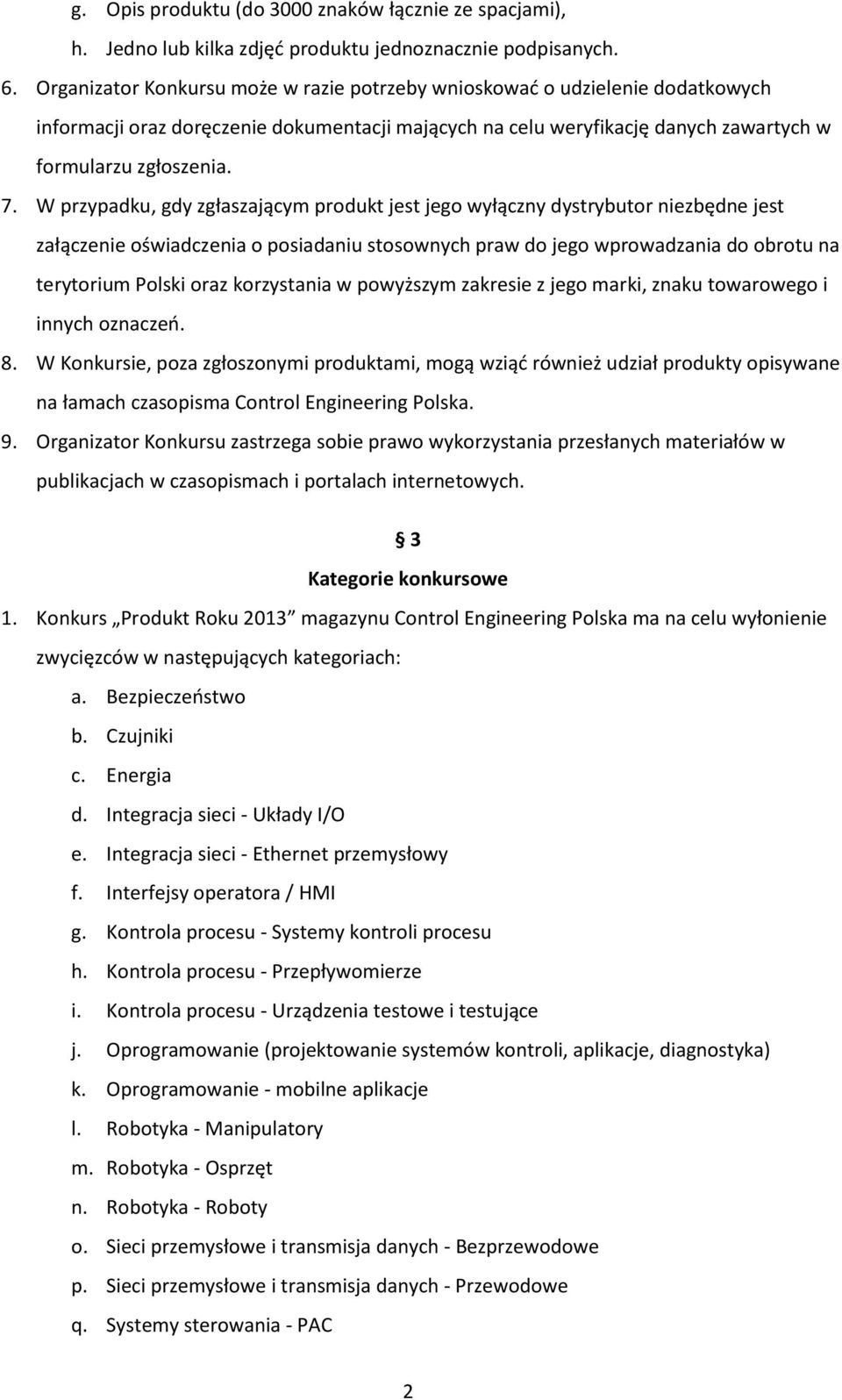 W przypadku, gdy zgłaszającym produkt jest jego wyłączny dystrybutor niezbędne jest załączenie oświadczenia o posiadaniu stosownych praw do jego wprowadzania do obrotu na terytorium Polski oraz