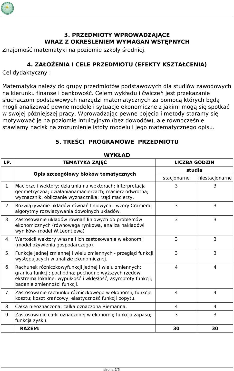 Celem wykładu i ćwiczeń jest przekazanie słuchaczom podstawowych narzędzi matematycznych za pomocą których będą mogli analizować pewne modele i sytuacje ekonomiczne z jakimi mogą się spotkać w swojej