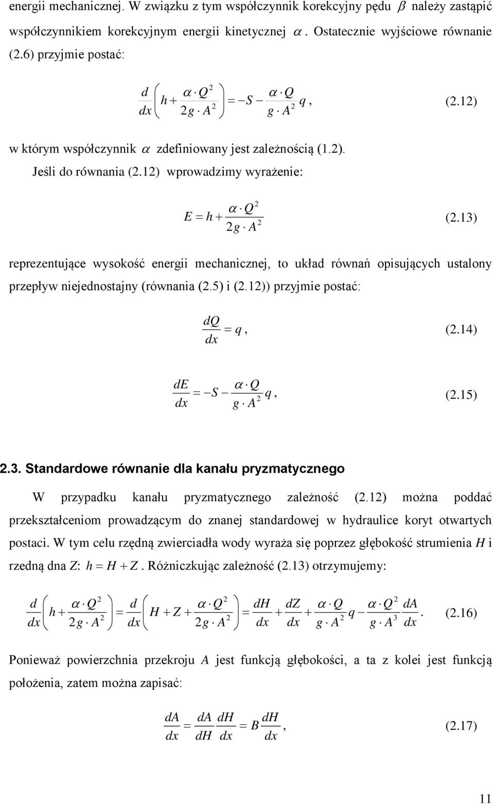 3) reprezentujące wysokość energ mechancznej to układ równań opsujących ustalony przepływ nejednostajny (równana (.5) (.)) przyjme postać: dq = q (.4) dx de dx α Q = S g A q (.5).3. Standardowe równane dla kanału pryzmatycznego W przypadku kanału pryzmatycznego zależność (.