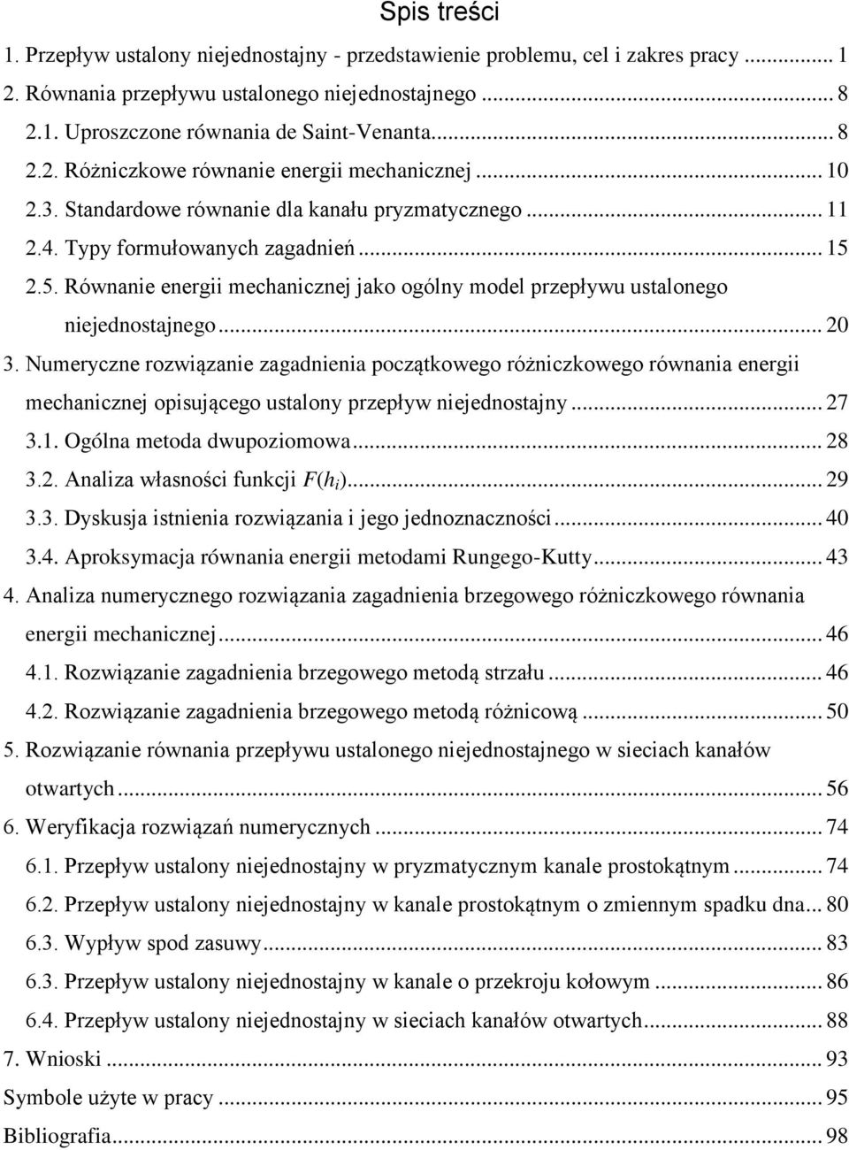 Numeryczne rozwązane zagadnena początkowego różnczkowego równana energ mechancznej opsującego ustalony przepływ nejednostajny... 7 3.. Ogólna metoda dwupozomowa... 8 3.. Analza własnośc funkcj F(h ).