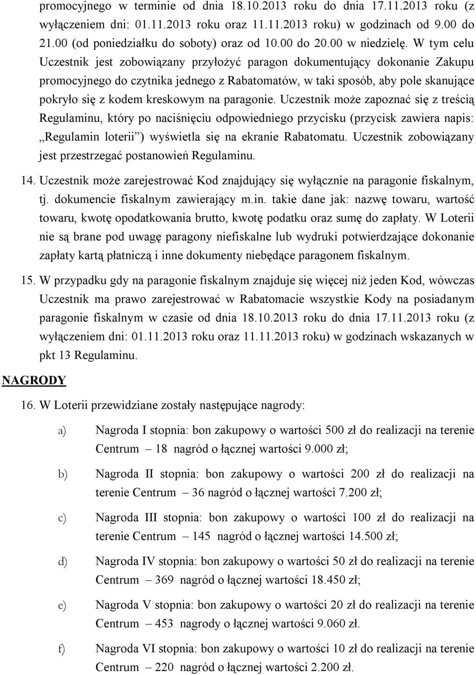 W tym celu Uczestnik jest zobowiązany przyłożyć paragon dokumentujący dokonanie Zakupu promocyjnego do czytnika jednego z Rabatomatów, w taki sposób, aby pole skanujące pokryło się z kodem kreskowym