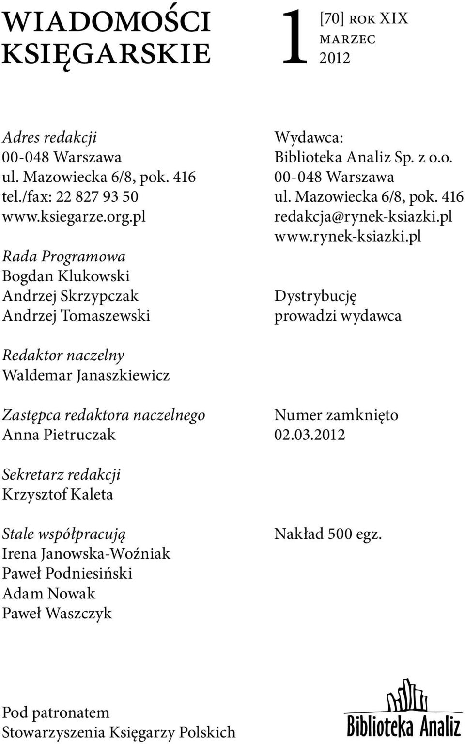 416 redakcja@rynek-ksiazki.pl www.rynek-ksiazki.pl Dystrybucję prowadzi wydawca Redaktor naczelny Waldemar Janaszkiewicz Zastępca redaktora naczelnego Anna Pietruczak Numer zamknięto 02.