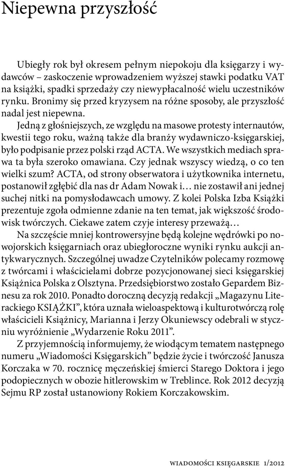 Jedną z głośniejszych, ze względu na masowe protesty internautów, kwestii tego roku, ważną także dla branży wydawniczo-księgarskiej, było podpisanie przez polski rząd ACTA.