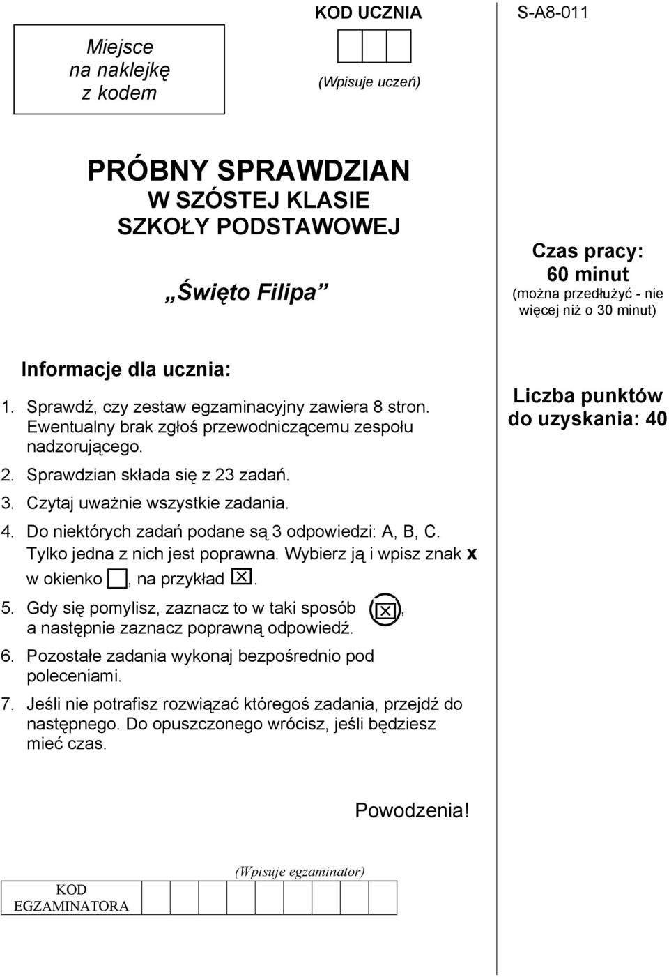 Czytaj uważnie wszystkie zadania. 4. Do niektórych zadań podane są 3 odpowiedzi: A, B, C. Tylko jedna z nich jest poprawna. Wybierz ją i wpisz znak x w okienko!, na przykład. 5.