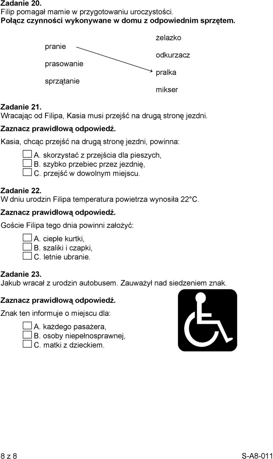 przejść w dowolnym miejscu. Zadanie 22. W dniu urodzin Filipa temperatura powietrza wynosiła 22 C. Goście Filipa tego dnia powinni założyć: A. ciepłe kurtki, B. szaliki i czapki, C.