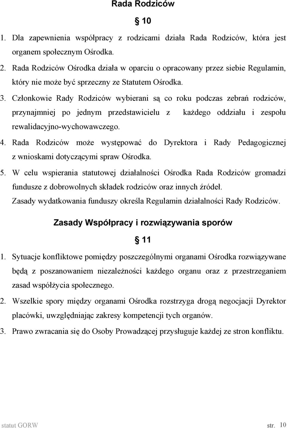 Członkowie Rady Rodziców wybierani są co roku podczas zebrań rodziców, przynajmniej po jednym przedstawicielu z każdego oddziału i zespołu rewalidacyjno-wychowawczego. 4.